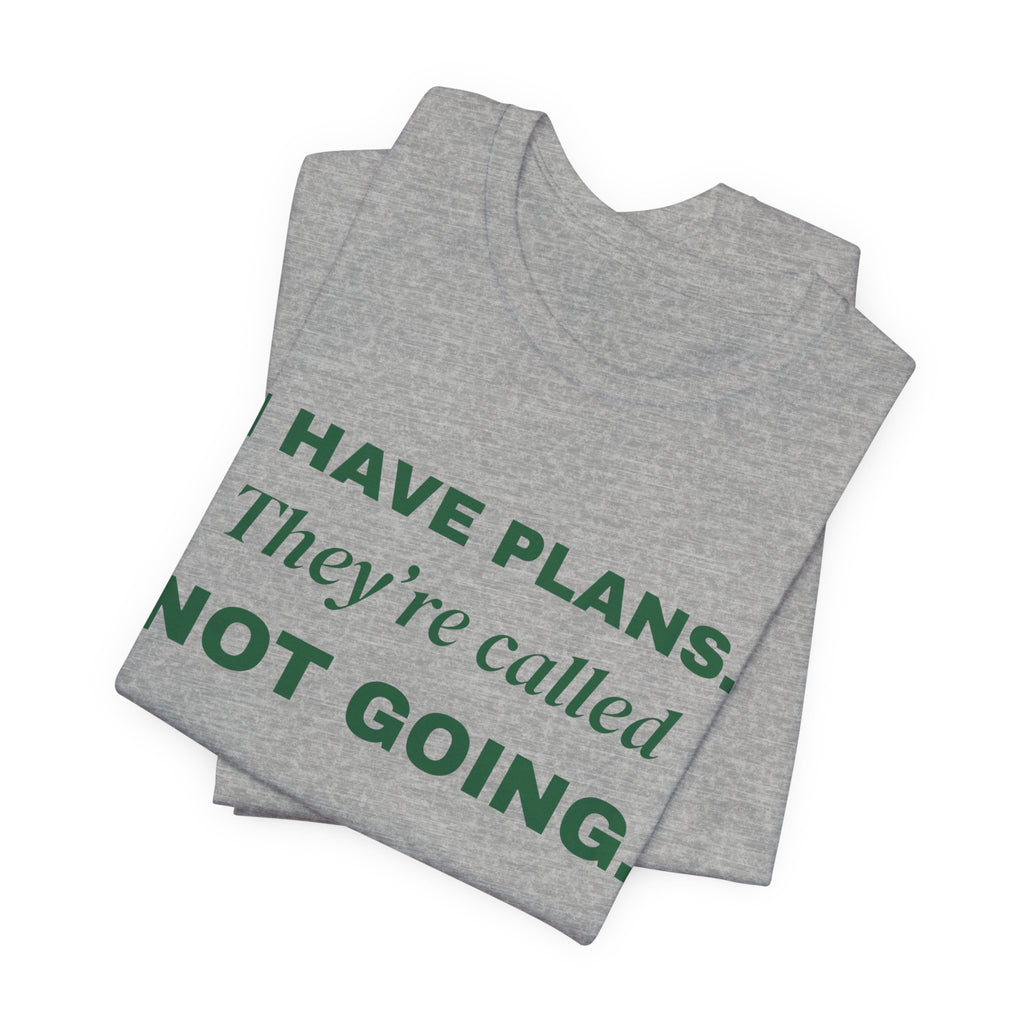 I Have Plans. They're Called Not Going. Tee (Forest Green Ink)