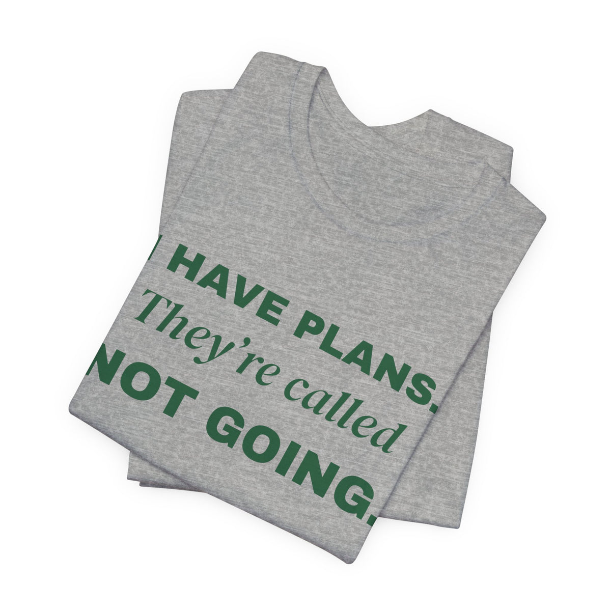 I Have Plans. They're Called Not Going. Tee (Forest Green Ink)