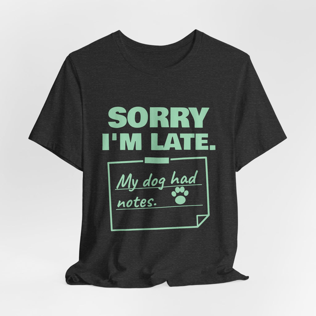 Sorry I'm Late. My Dog Had Notes. Tee (Mint Green Ink)