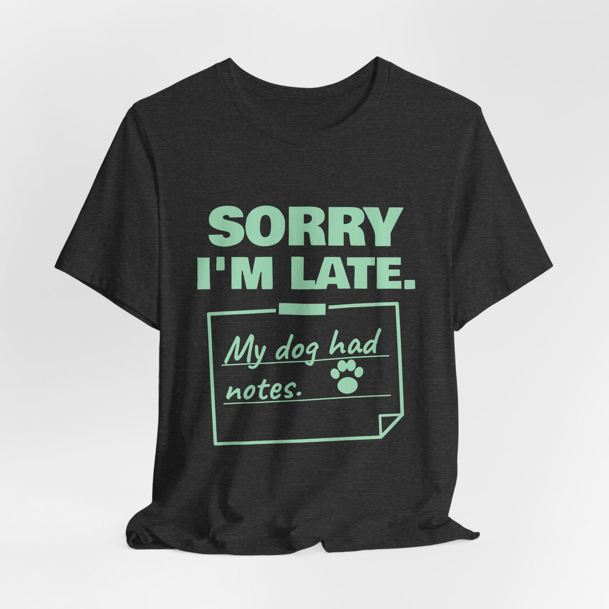 Sorry I'm Late. My Dog Had Notes. Tee (Mint Green Ink)
