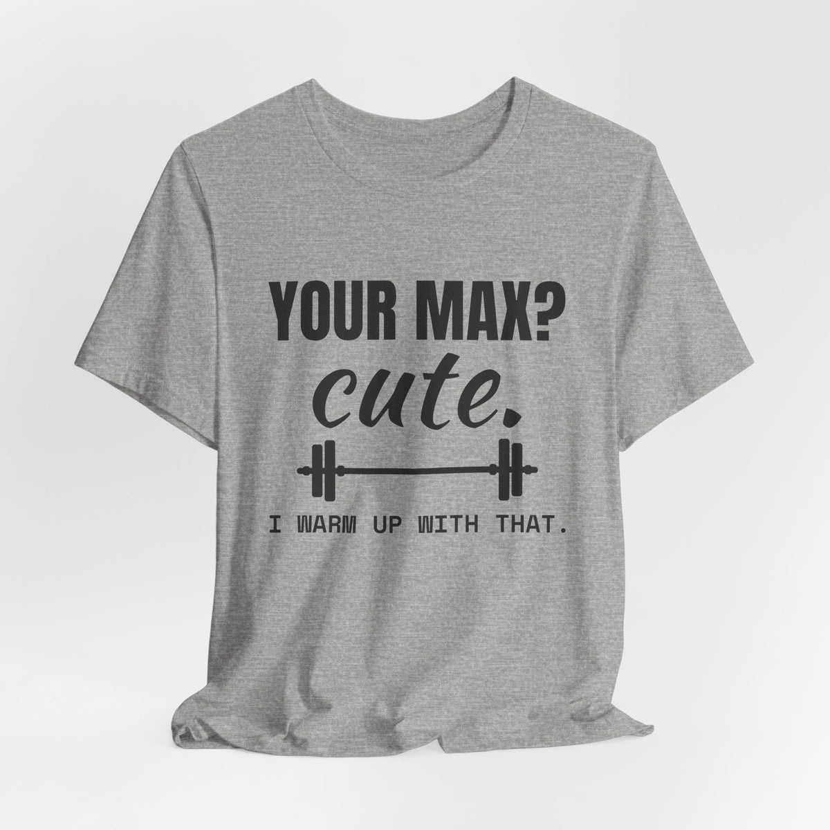 Your Max? Cute. I Warm Up With That Tee (Light)