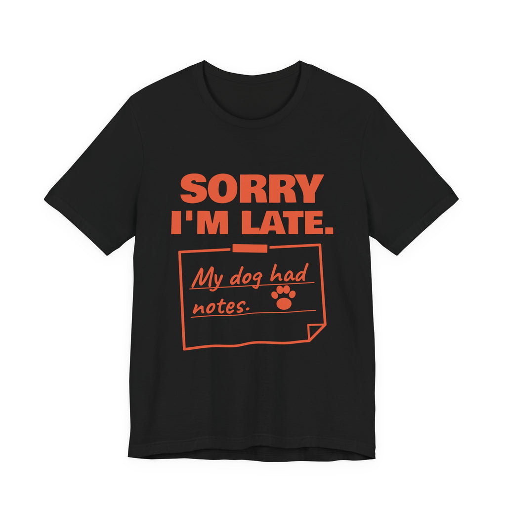 Sorry I'm Late. My Dog Had Notes. Tee (Orange Ink)
