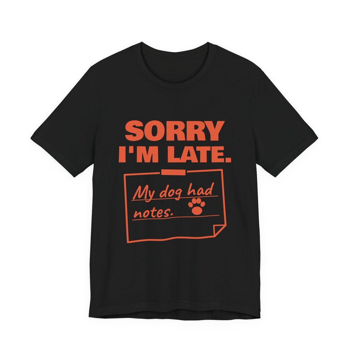 Sorry I'm Late. My Dog Had Notes. Tee (Orange Ink)