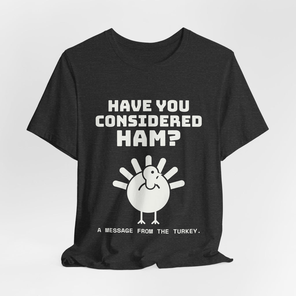 Have You Considered Ham? Tee (Dark)