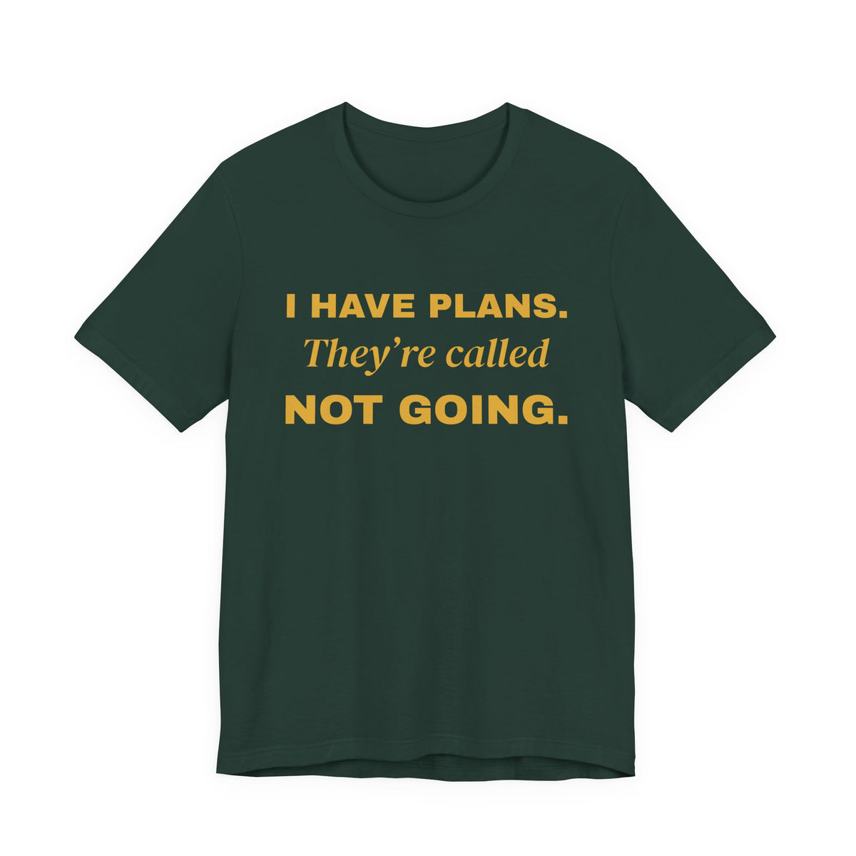 I Have Plans. They're Called Not Going. Tee (Gold Ink)