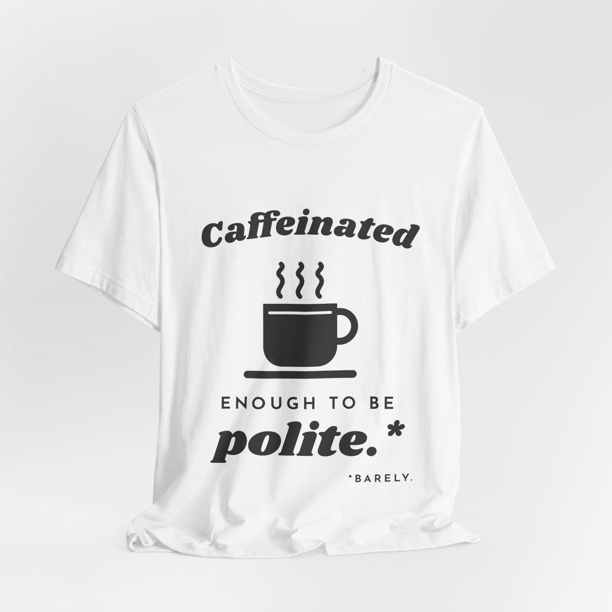 Caffeinated Enough to Be Polite Tee (Light)