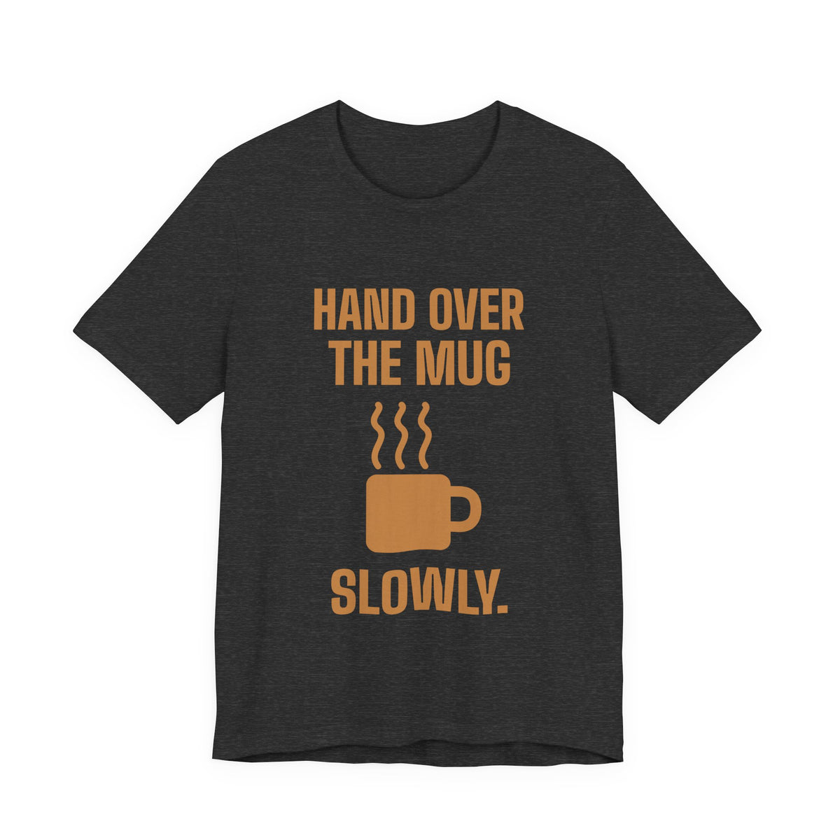 Hand Over the Mug Slowly Tee (Caramel)