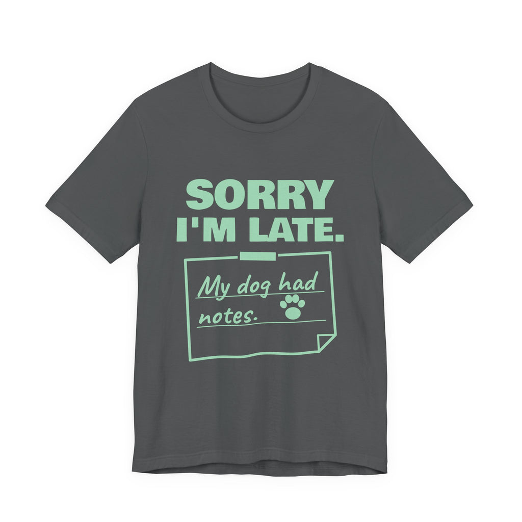 Sorry I'm Late. My Dog Had Notes. Tee (Mint Green Ink)