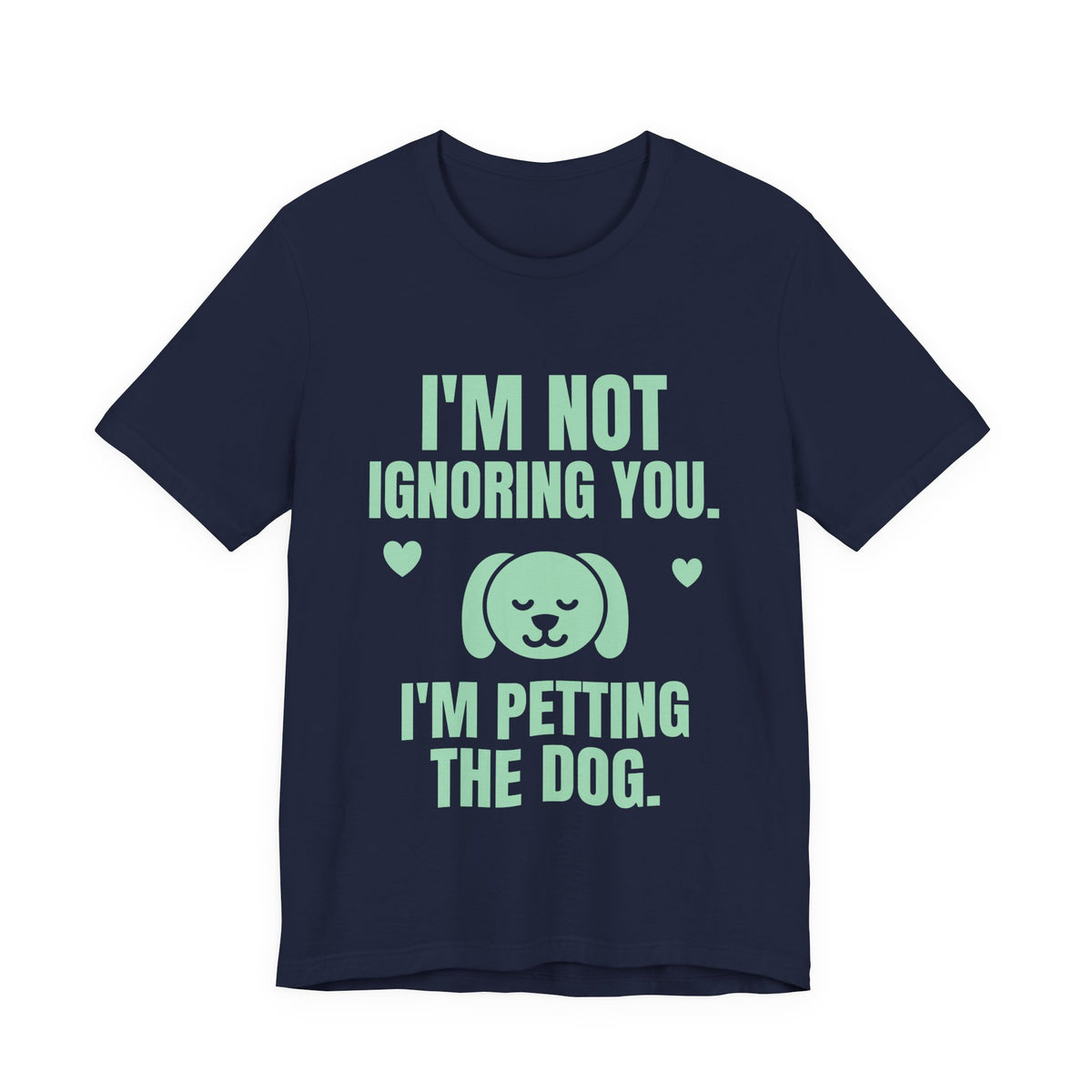 I'm Not Ignoring You. I'm Petting the Dog Tee (Mint Green Ink)
