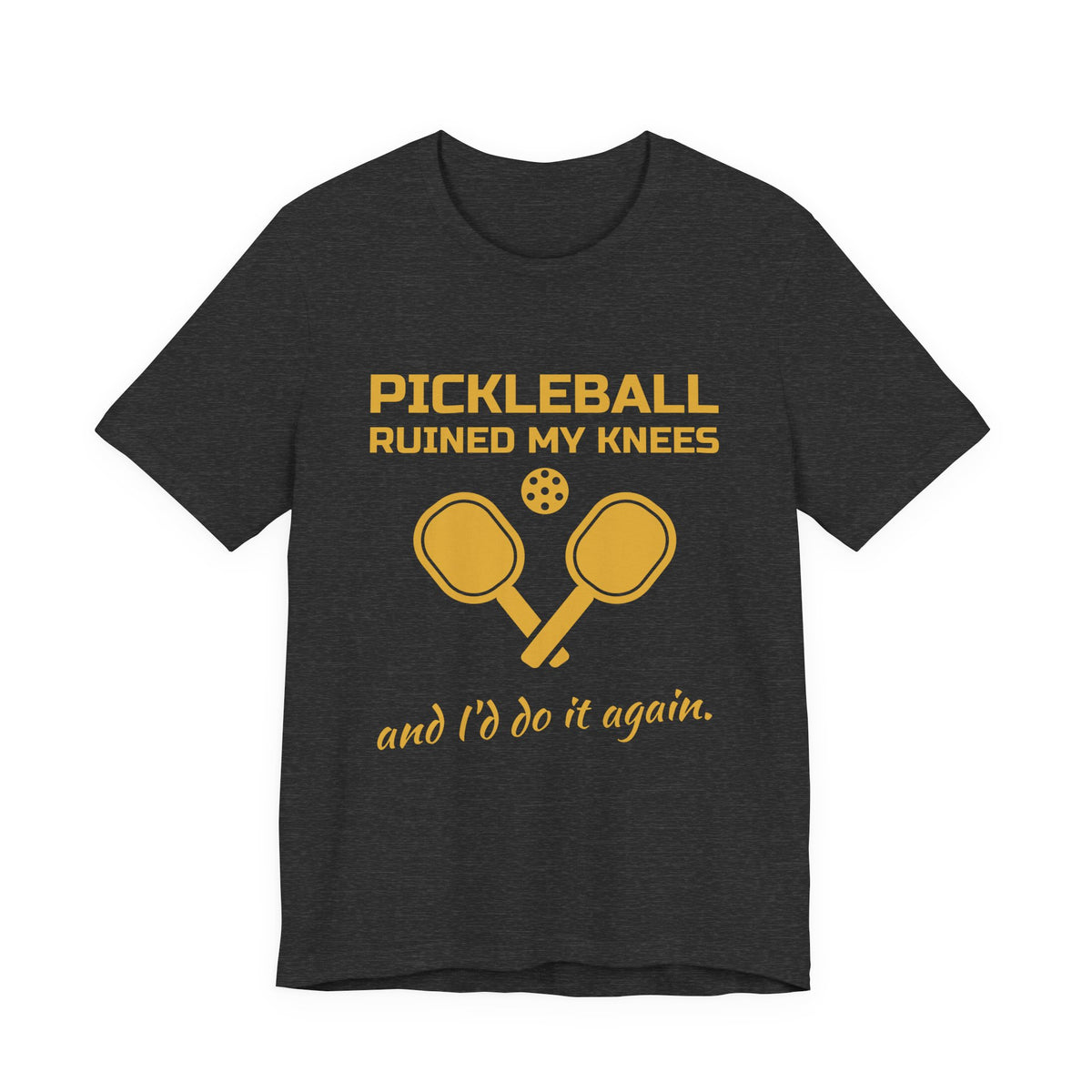 Pickleball Ruined My Knees and I'd Do It Again Tee (Gold Ink)