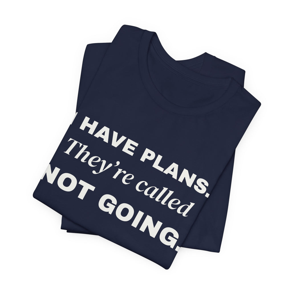 I Have Plans. They're Called Not Going. Tee (Dark)