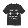 Yes, It's Heavy. No, My Back Is Fine Tee (Dark)