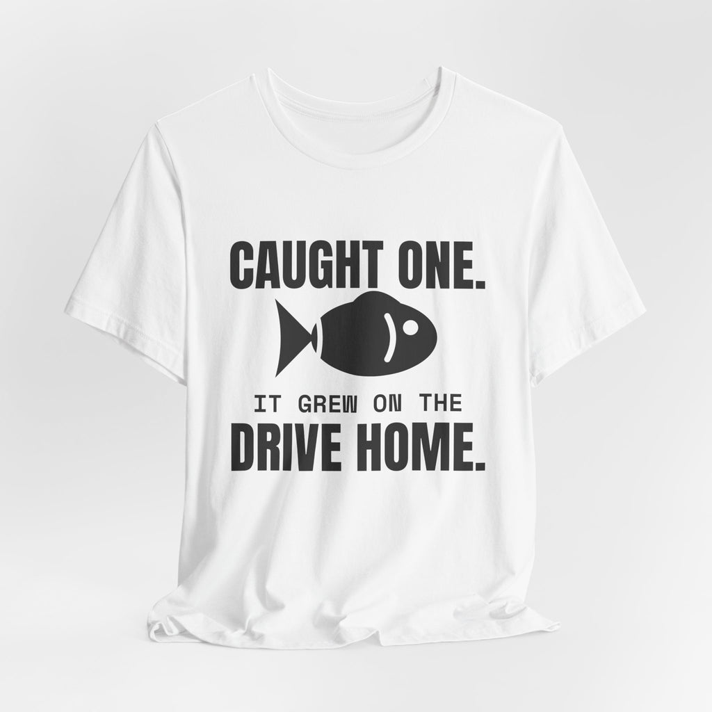 Caught One. It Grew on the Drive Home Tee (Light)