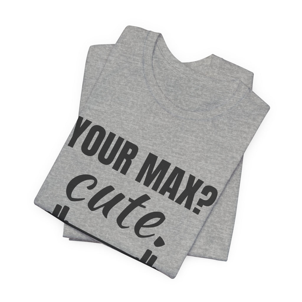 Your Max? Cute. I Warm Up With That Tee (Light)