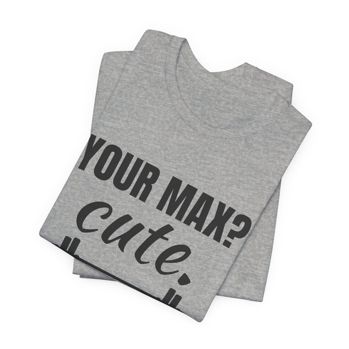 Your Max? Cute. I Warm Up With That Tee (Light)