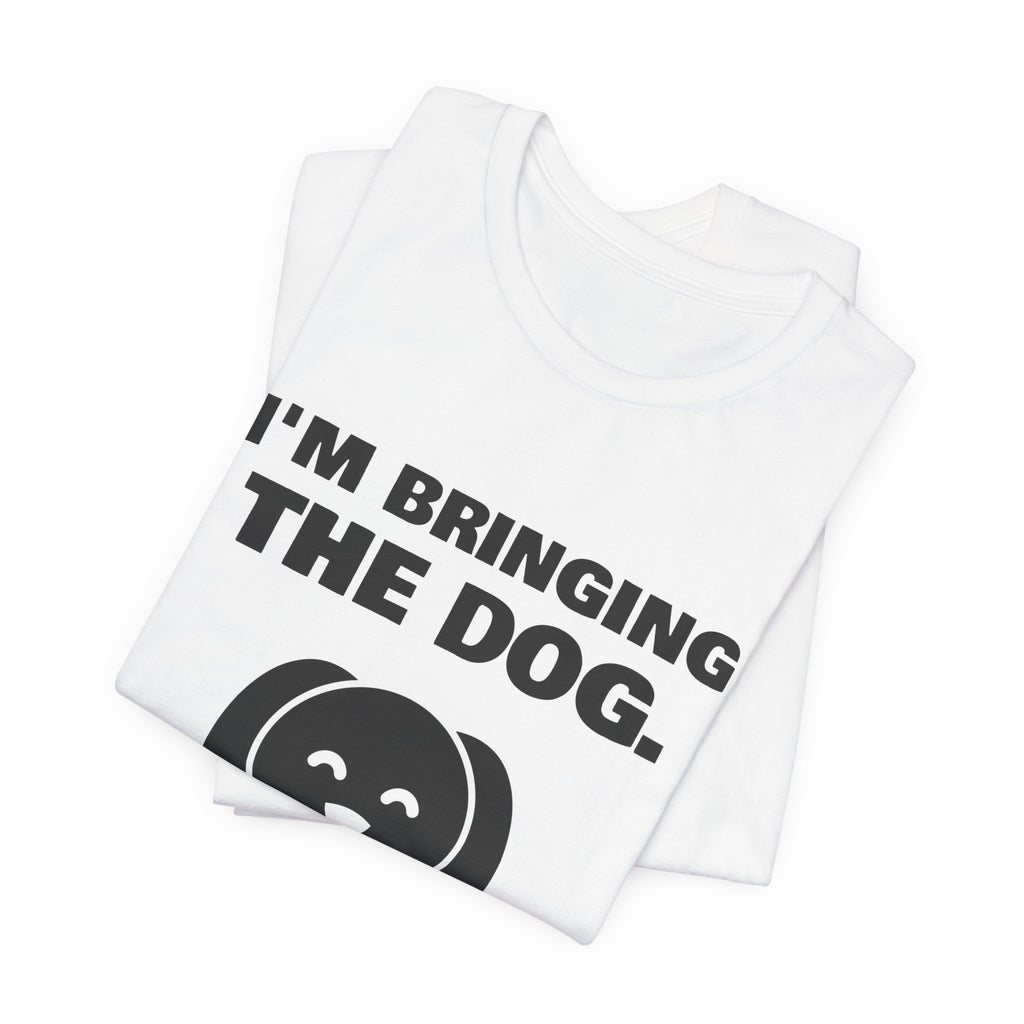 I'm Bringing the Dog. Or I'm Not Coming Tee (Light)
