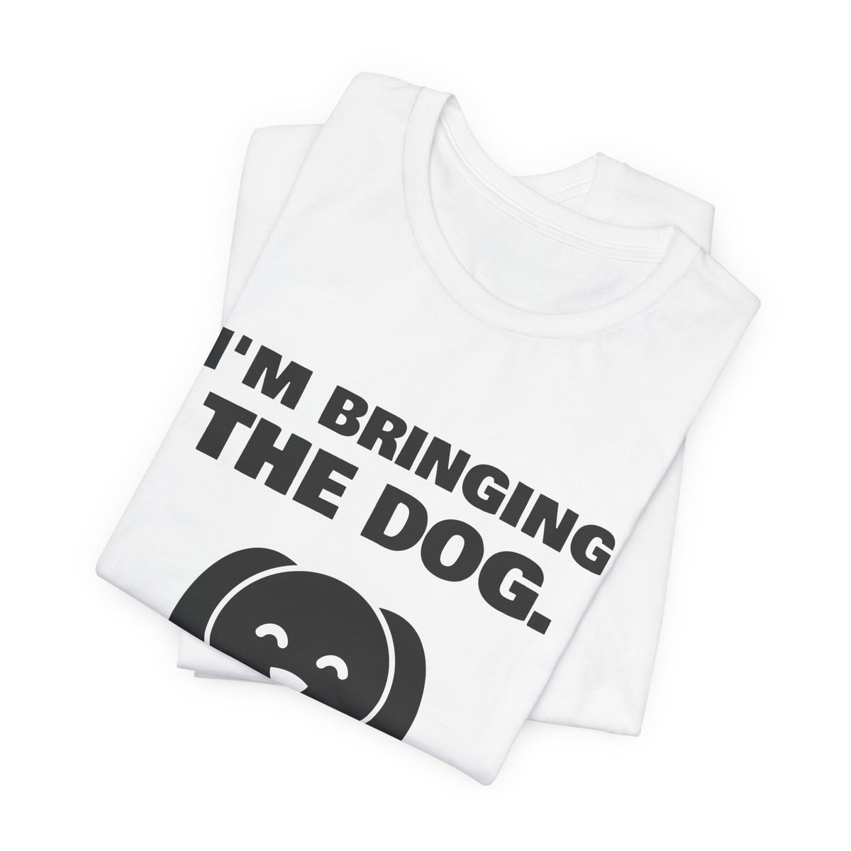 I'm Bringing the Dog. Or I'm Not Coming Tee (Light)