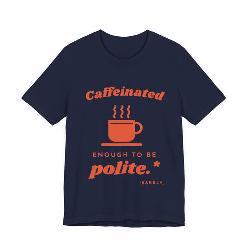 Caffeinated Enough to Be Polite Tee (Orange Ink)