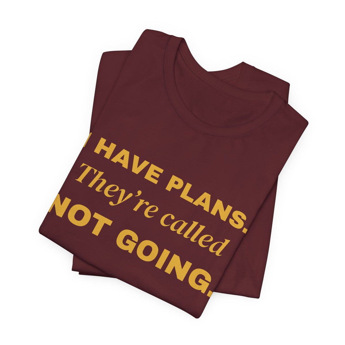 I Have Plans. They're Called Not Going. Tee (Gold Ink)