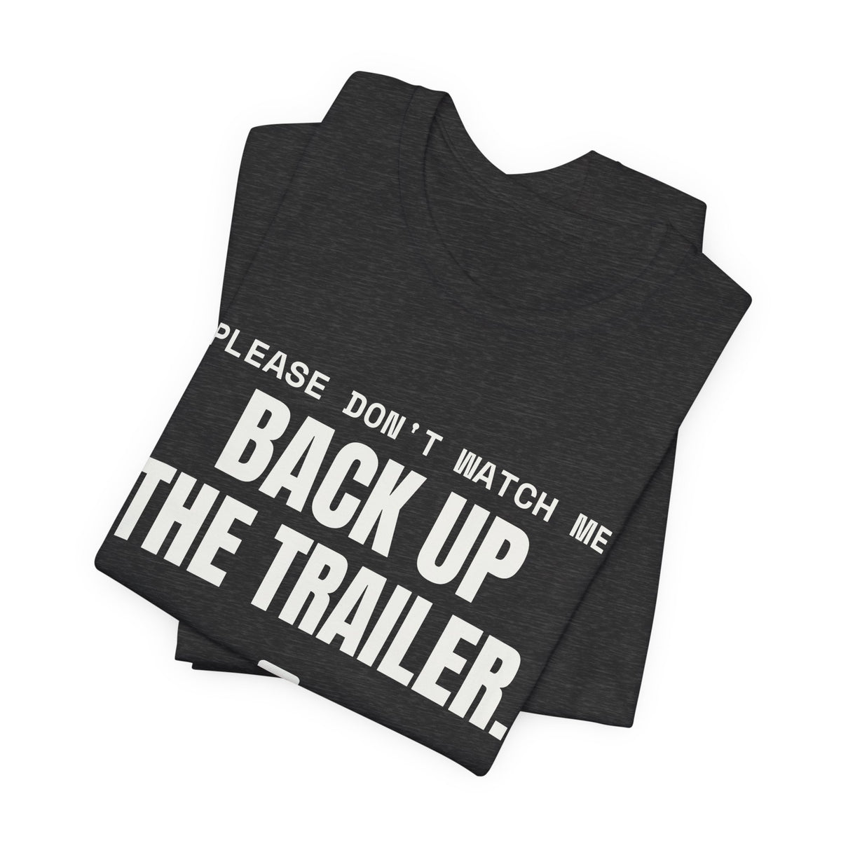 Please Don't Watch Me Back Up the Trailer Tee (Dark)