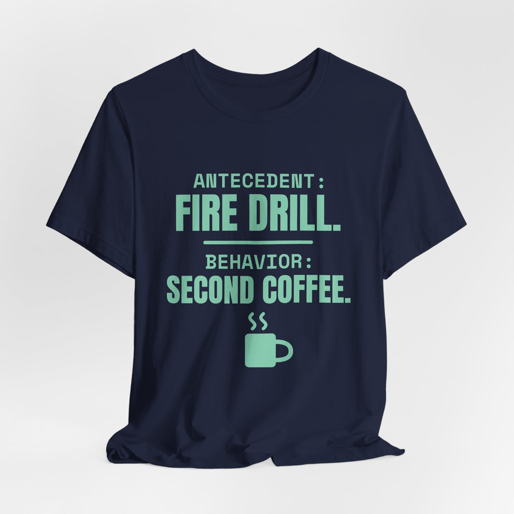 Antecedent: Fire Drill. Behavior: Second Coffee Tee (Mint)