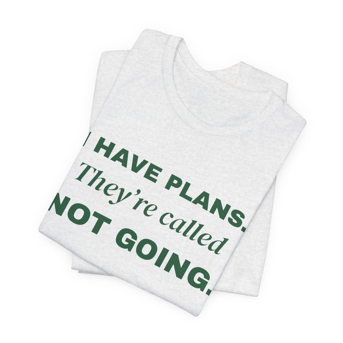 I Have Plans. They're Called Not Going. Tee (Forest Green Ink)