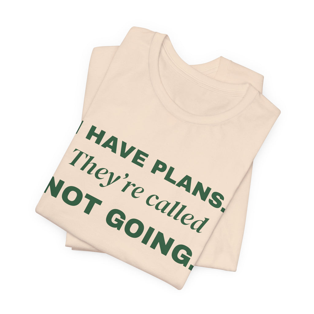 I Have Plans. They're Called Not Going. Tee (Forest Green Ink)