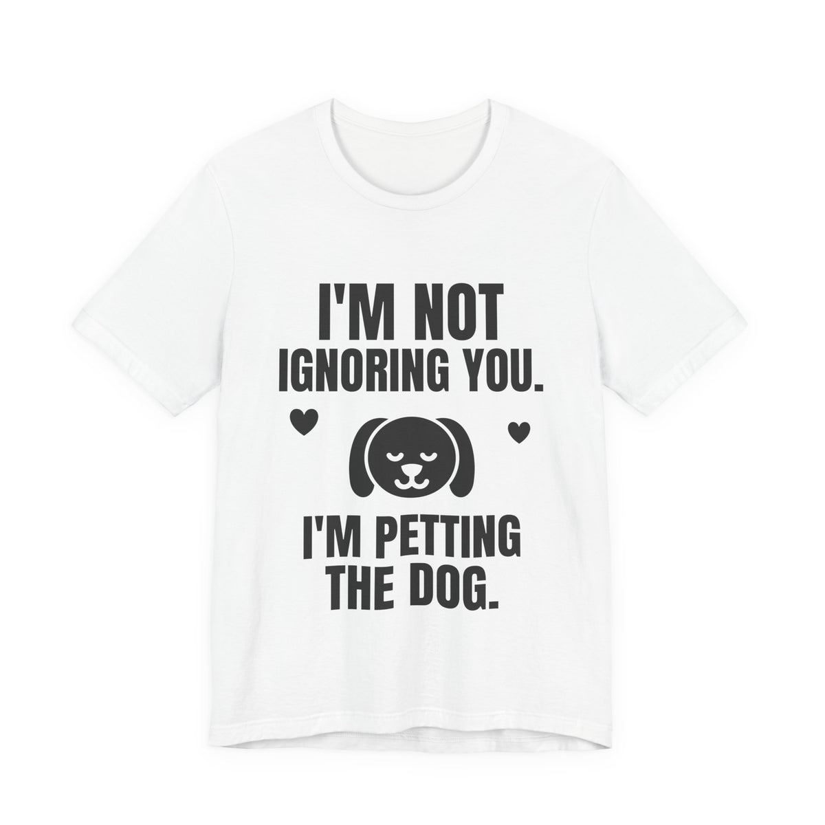 I'm Not Ignoring You. I'm Petting the Dog Tee (Light)