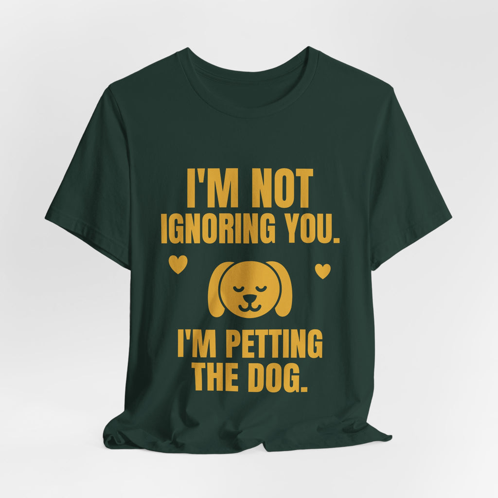 I'm Not Ignoring You. I'm Petting the Dog Tee (Gold)