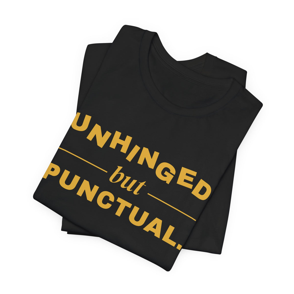 Unhinged but Punctual Tee (Gold Ink)