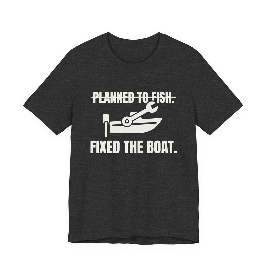 Planned to Fish. Fixed the Boat Tee (Dark)