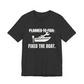 Planned to Fish. Fixed the Boat Tee (Dark)