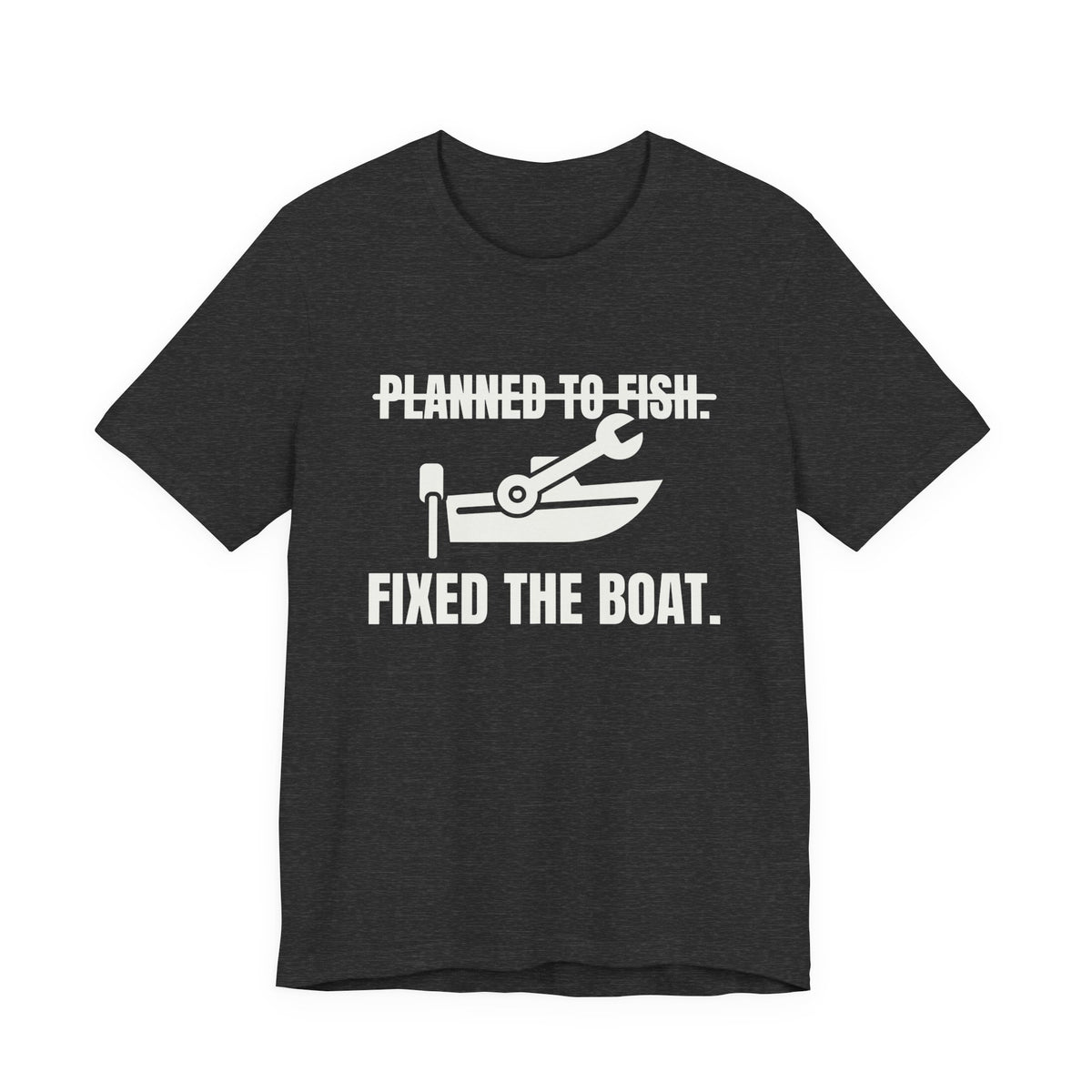 Planned to Fish. Fixed the Boat Tee (Dark)