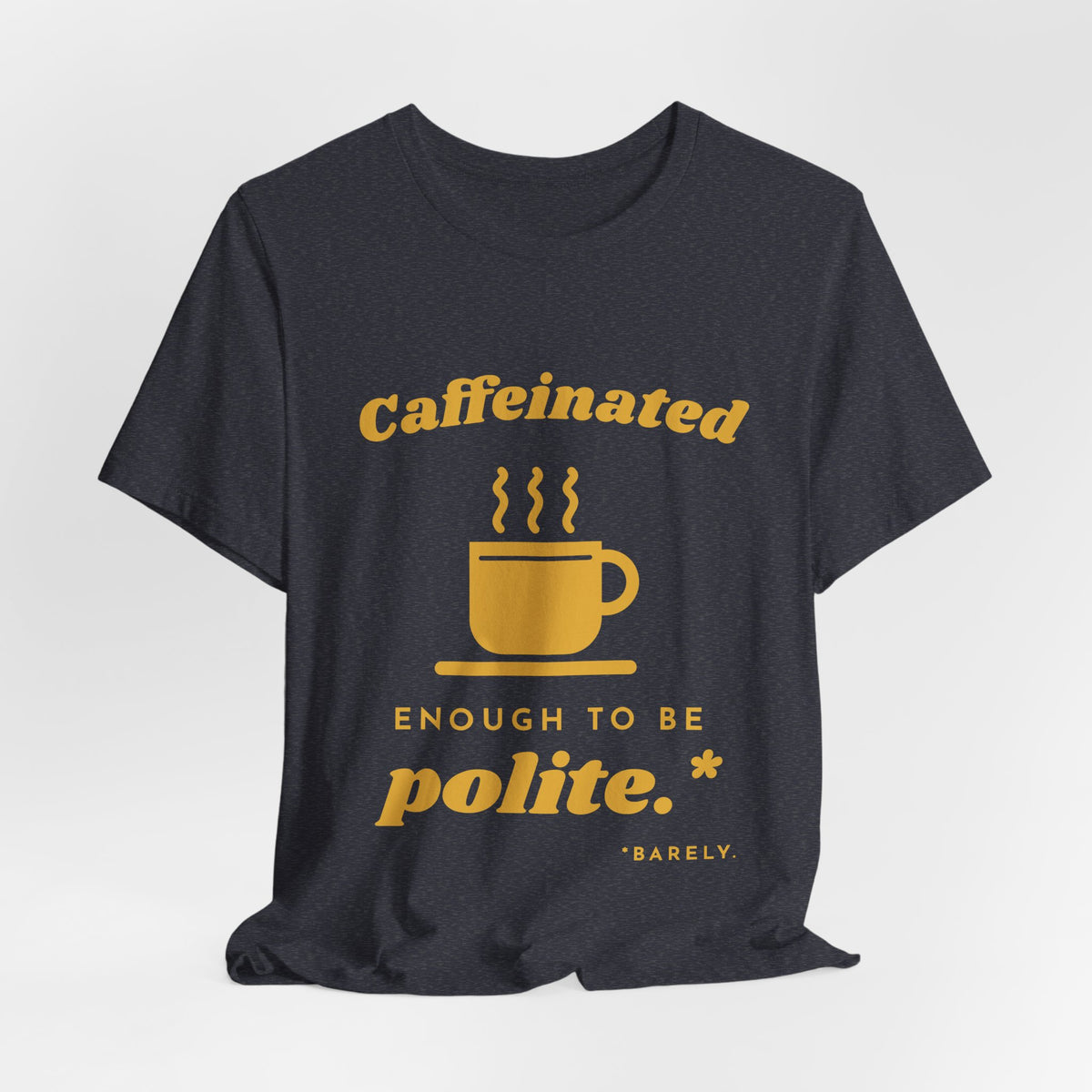 Caffeinated Enough to Be Polite Tee (Gold Ink)