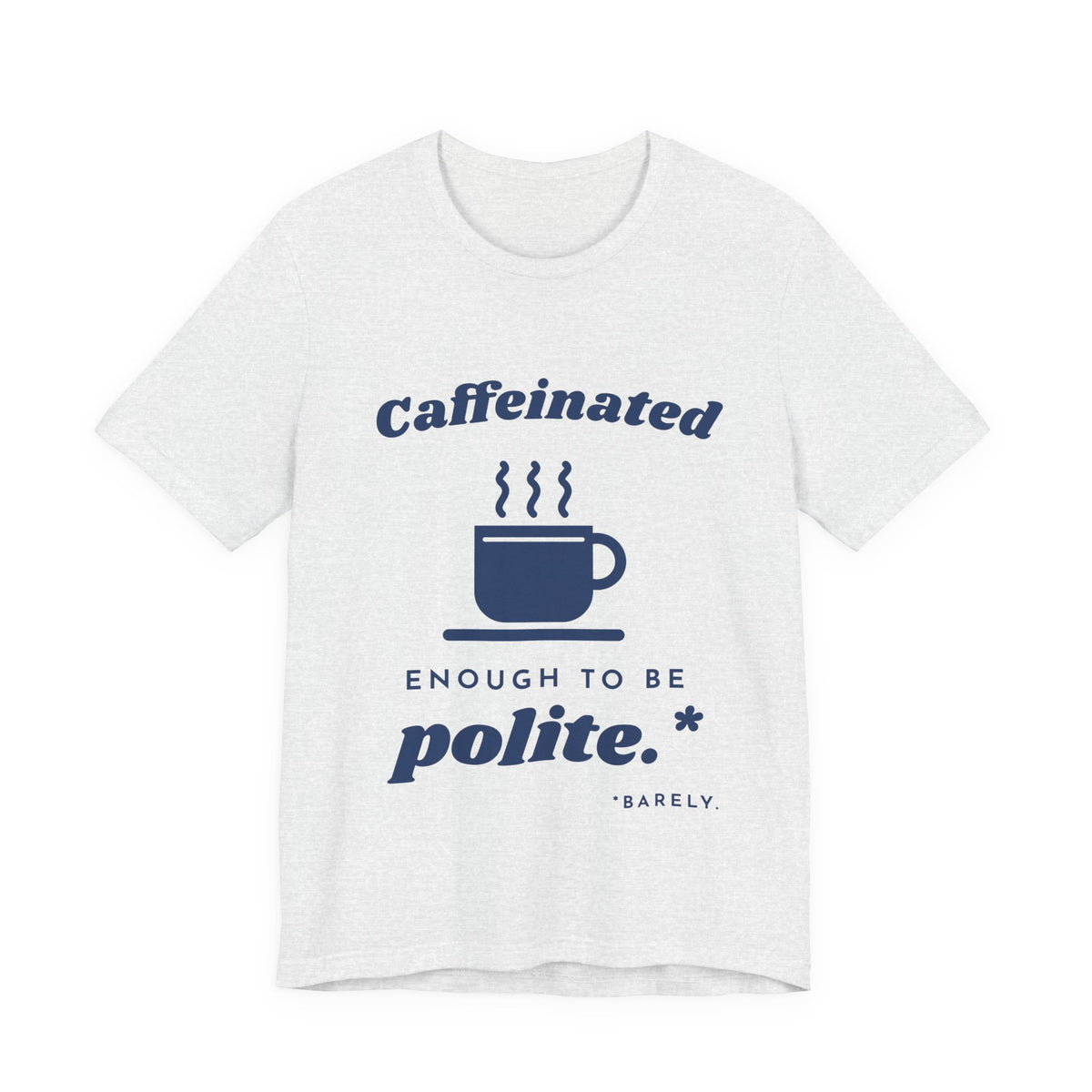 Caffeinated Enough to Be Polite Tee (Navy Blue Ink)