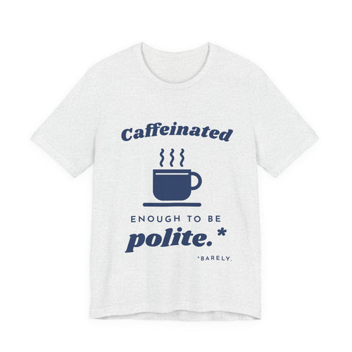 Caffeinated Enough to Be Polite Tee (Navy Blue Ink)