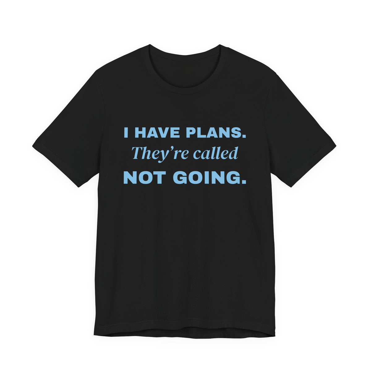 I Have Plans. They're Called Not Going. Tee (Sky Blue Ink)