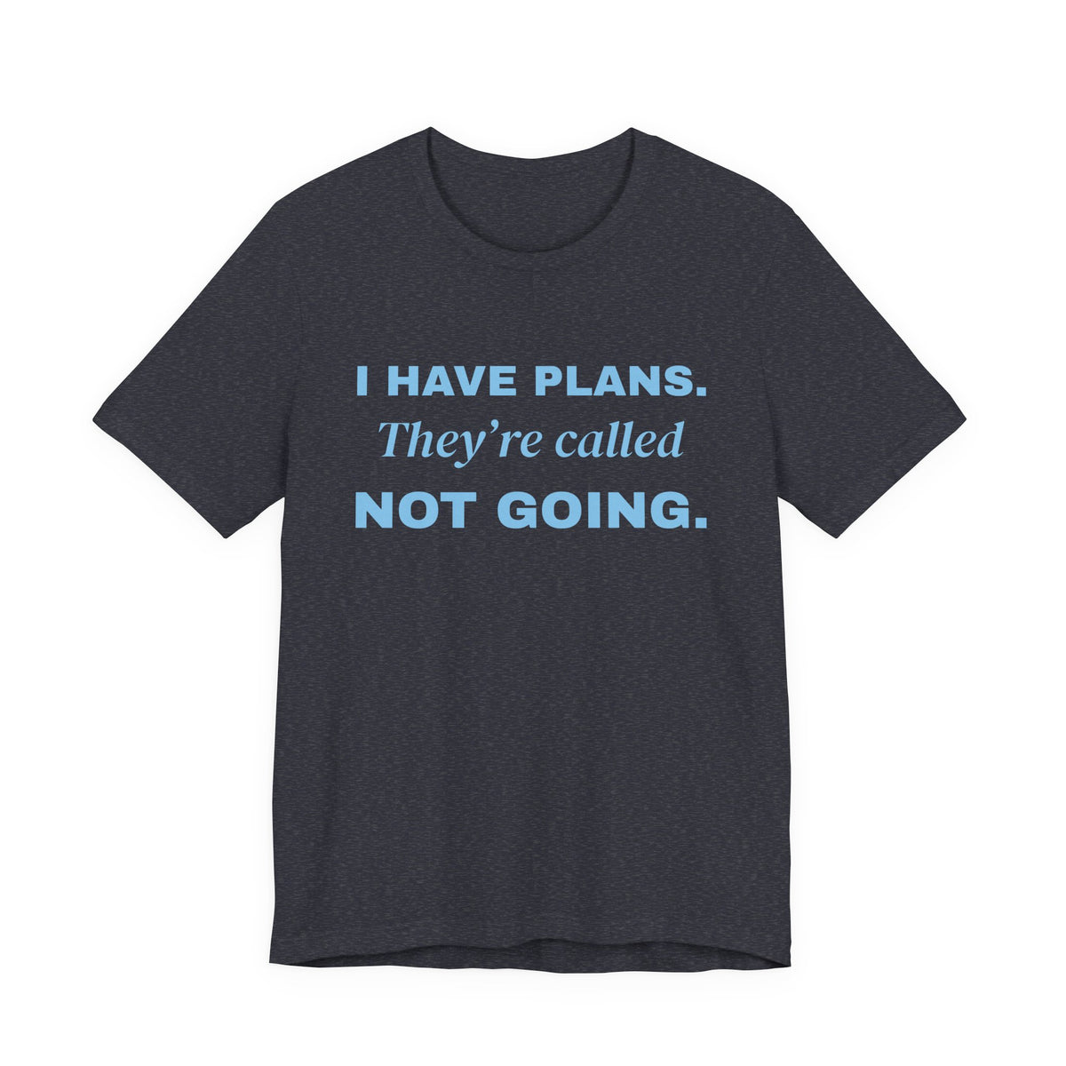 I Have Plans. They're Called Not Going. Tee (Sky Blue Ink)