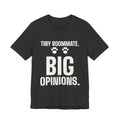 Tiny Roommate. Big Opinions Tee (Dark)