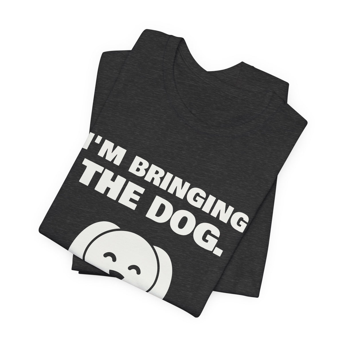 I'm Bringing the Dog. Or I'm Not Coming Tee (Dark)