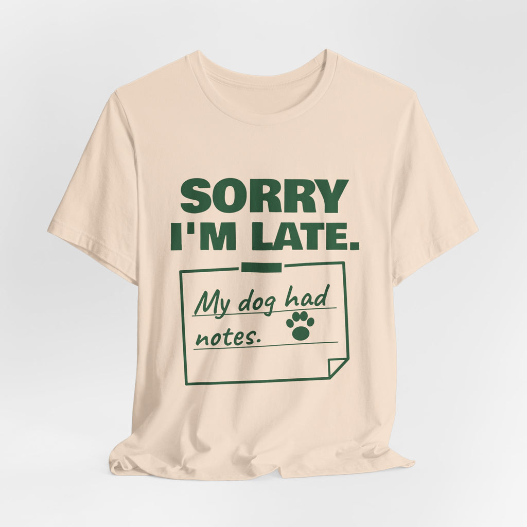 Sorry I'm Late. My Dog Had Notes. Tee (Forest Green Ink)