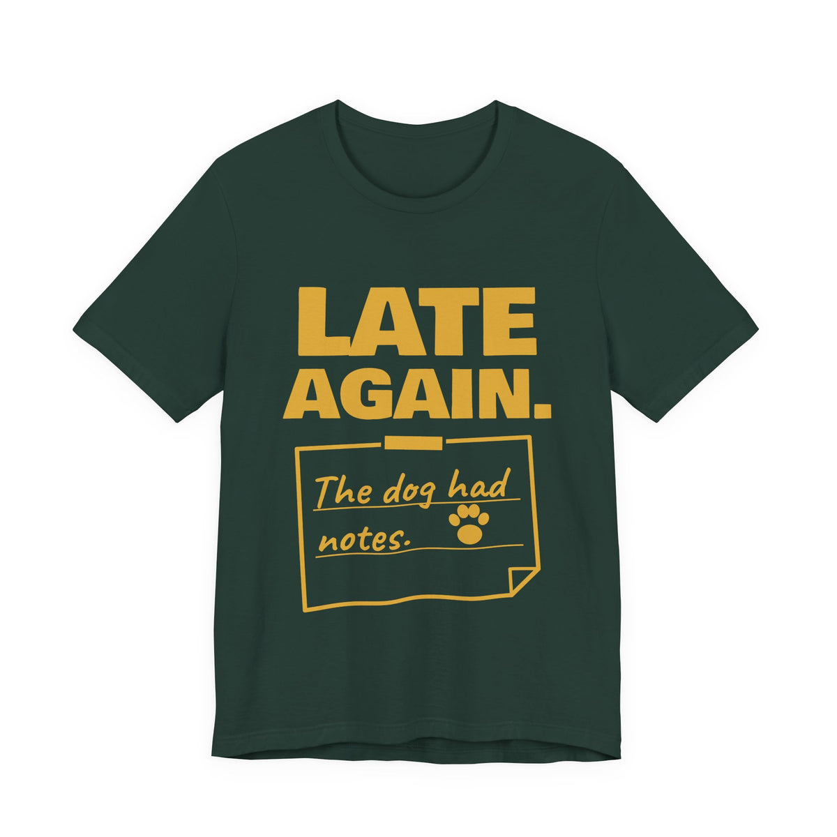 Late Again. The Dog Had Notes. Tee (Gold Ink)