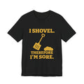 I Shovel Therefore I'm Sore Tee (Gold)