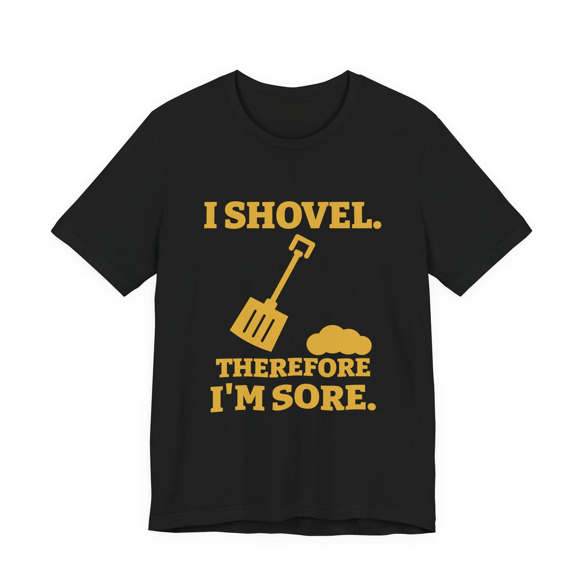 I Shovel Therefore I'm Sore Tee (Gold)