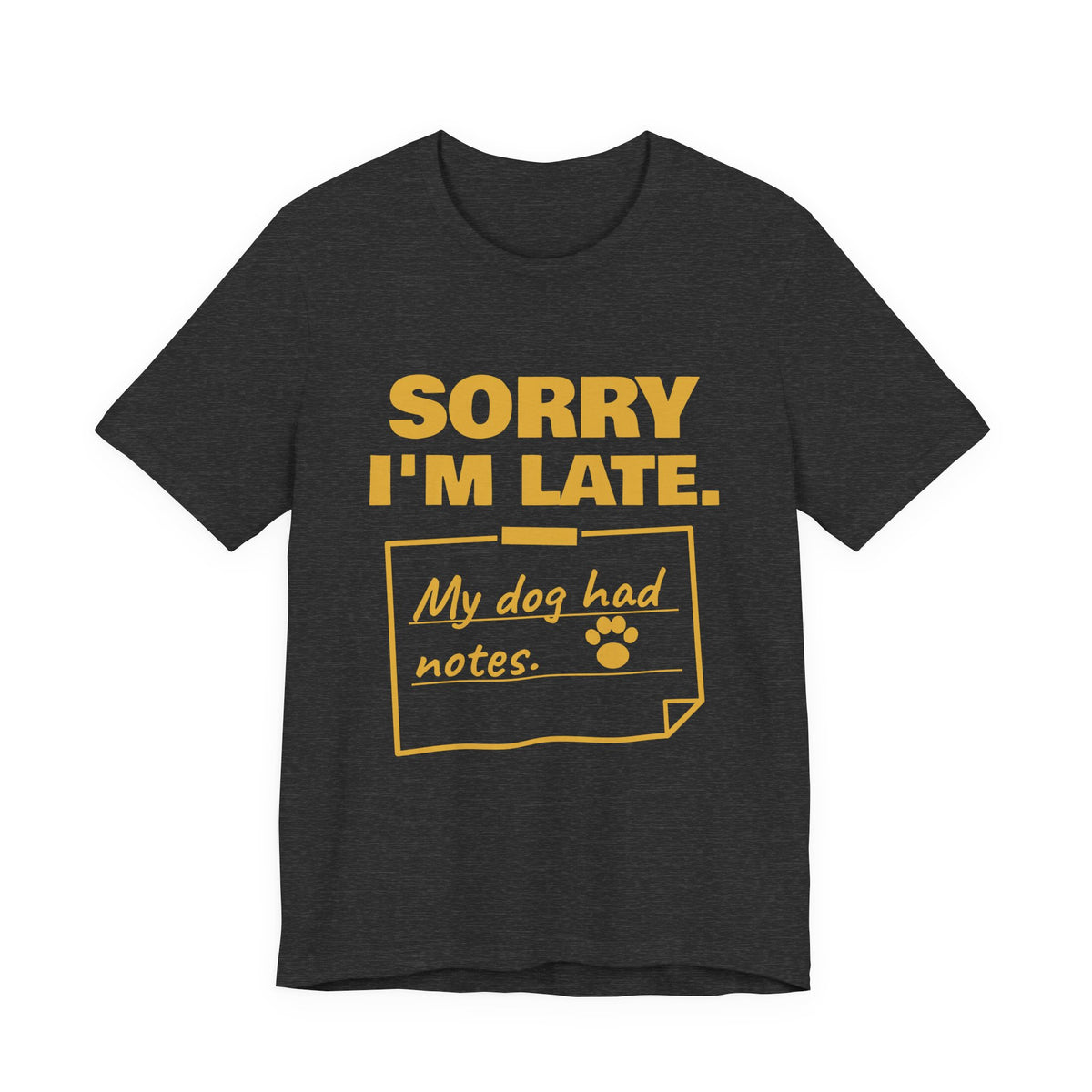 Sorry I'm Late. My Dog Had Notes. Tee (Gold Ink)