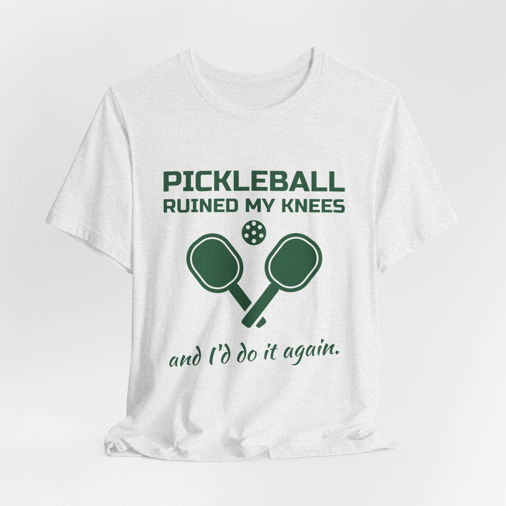 Pickleball Ruined My Knees and I'd Do It Again Tee (Forest Green Ink)