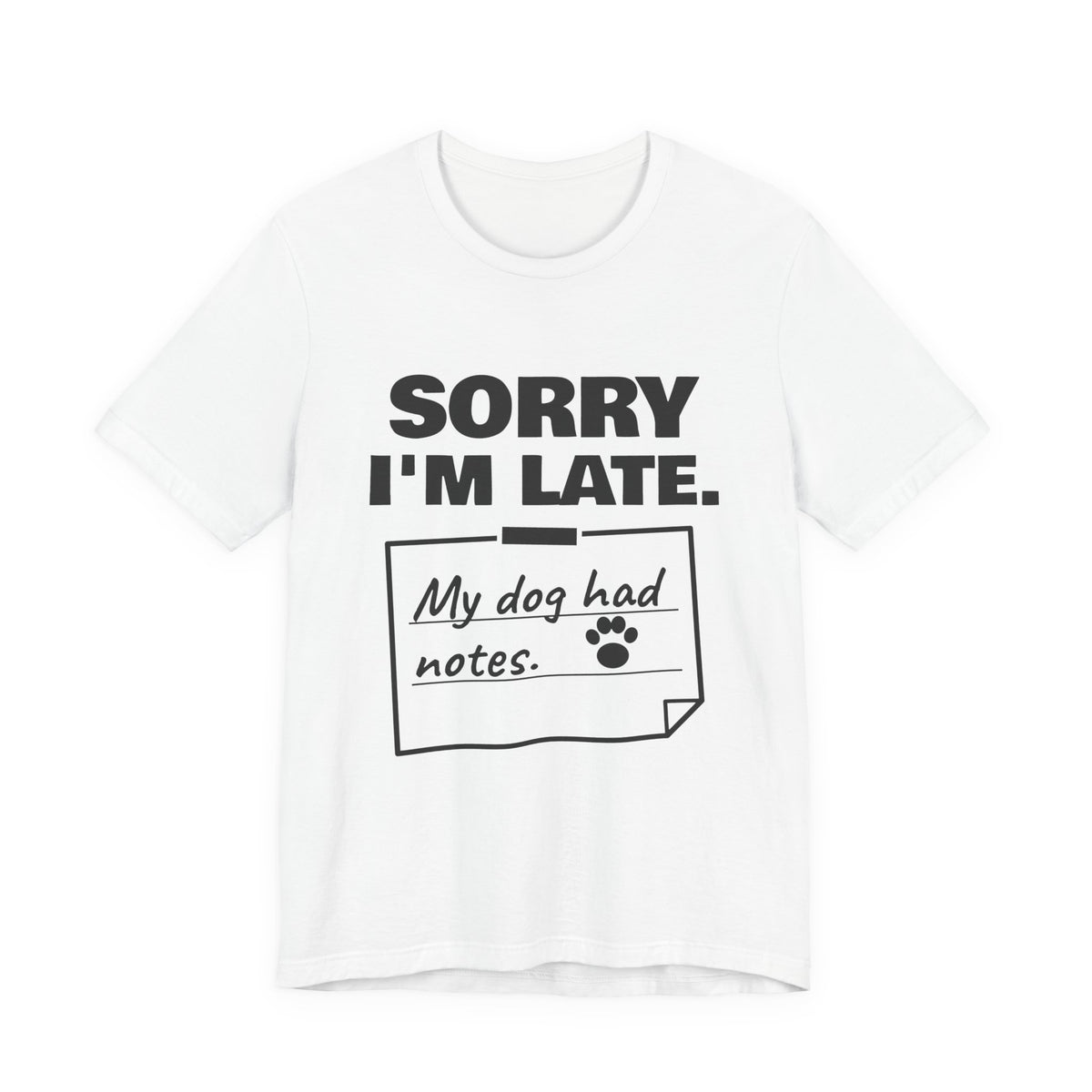 Sorry I'm Late. My Dog Had Notes. Tee (Light)