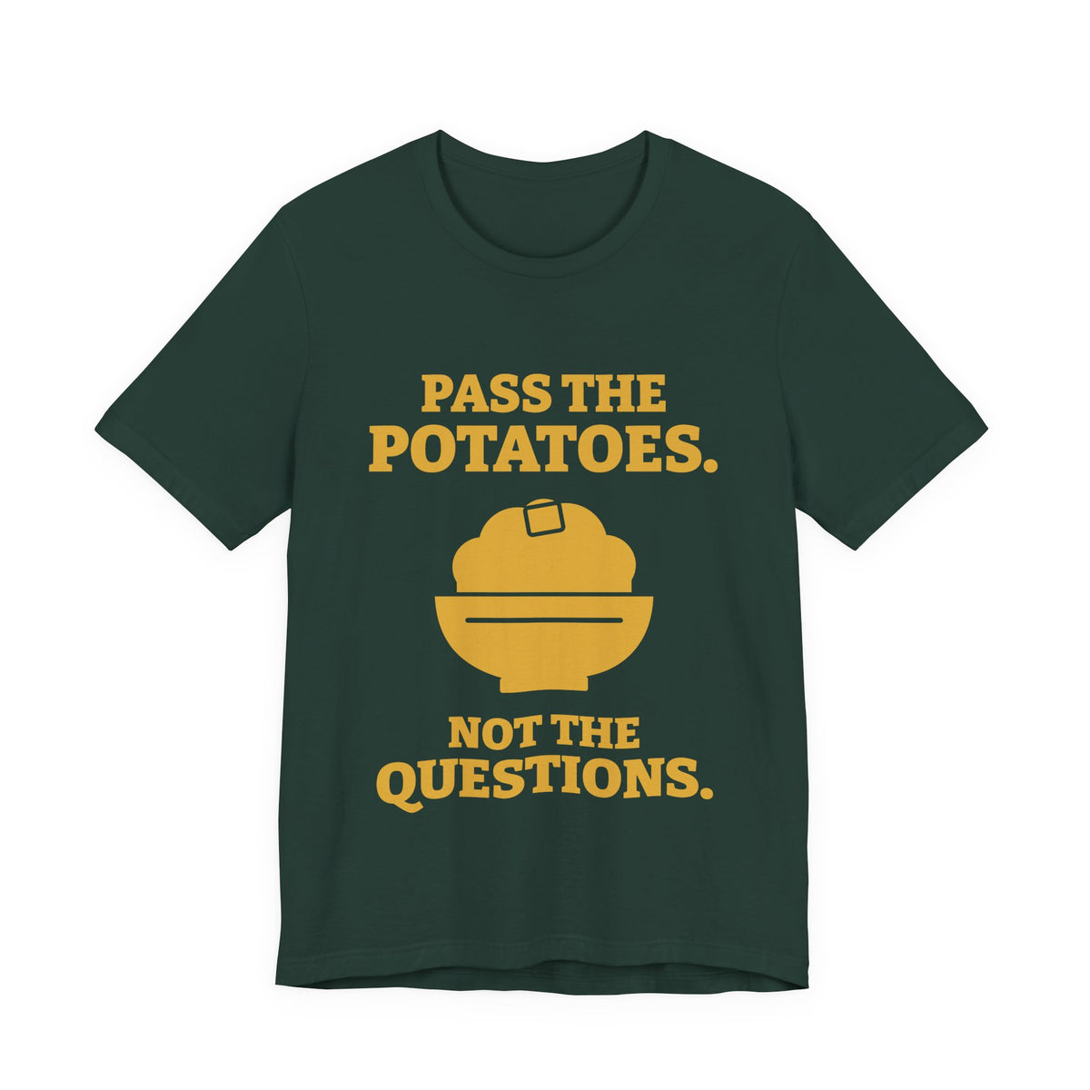 Pass the Potatoes Not the Questions Tee (Gold)