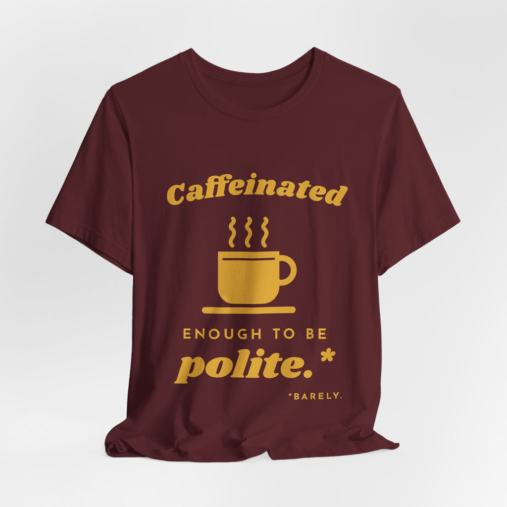 Caffeinated Enough to Be Polite Tee (Gold Ink)