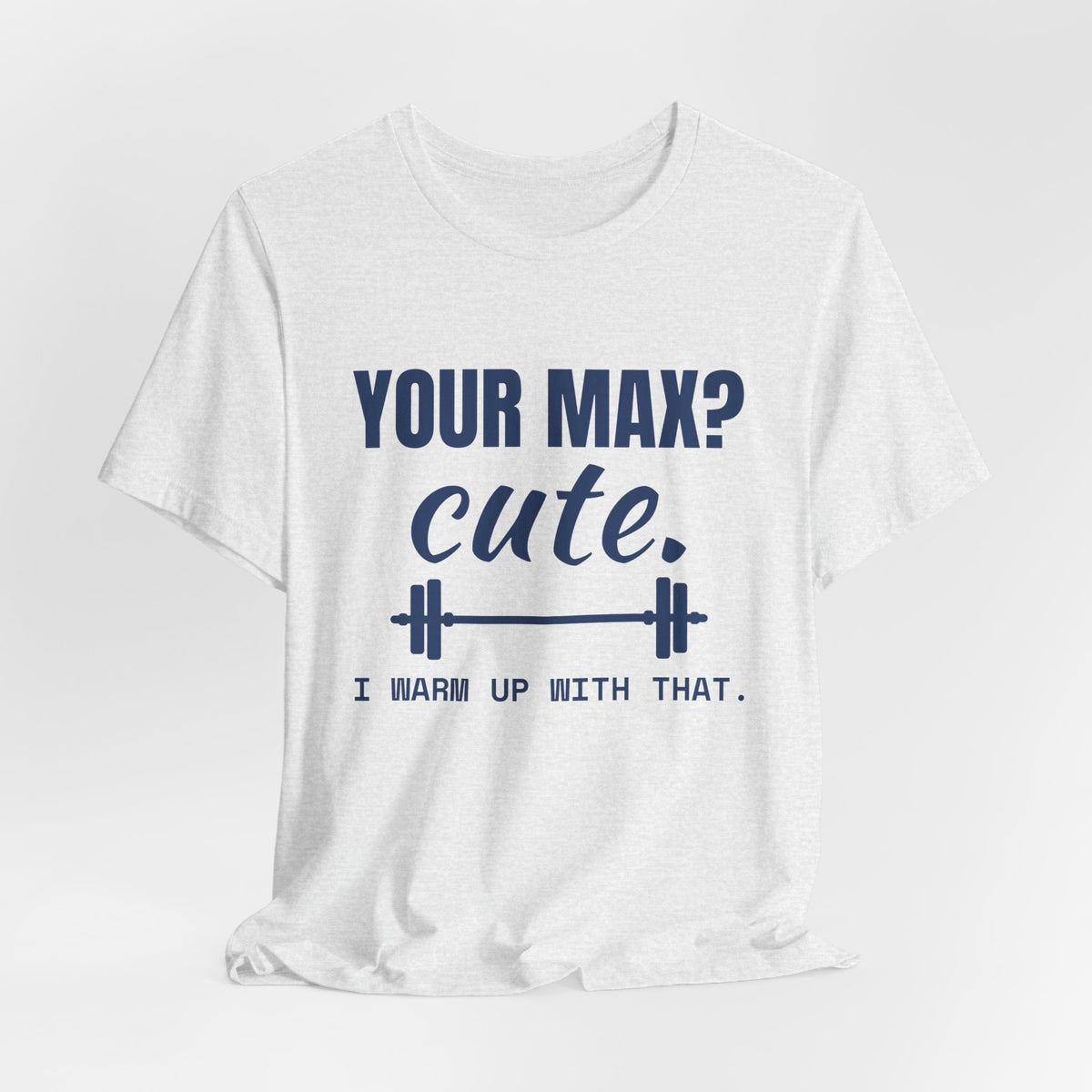 Your Max? Cute. I Warm Up With That Tee (Navy Blue Ink)
